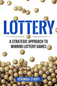Lottery: A Strategic Approach to Winning Lottery Games