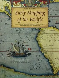 Early Mapping of the Pacific: The Epic Story of Seafarers, Adventurers, and Cartographers Who Mapped the Earth's Greatest Ocean