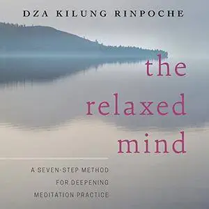 The Relaxed Mind: A Seven-Step Method for Deepening Meditation Practice (Audiobook)