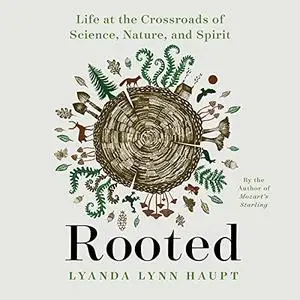 Rooted: Life at the Crossroads of Science, Nature, and Spirit [Audiobook]