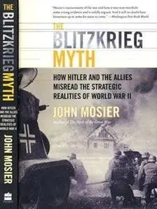 The Blitzkrieg Myth: How Hitler and the Allies Misread the Strategic Realities of World War II (Repost)