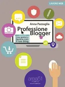 Anna Pazzaglia - Professione Blogger. Crea, gestisci e lavora con il tuo blog