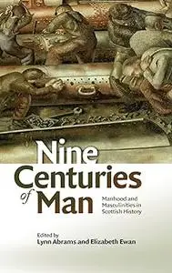 Nine Centuries of Man: Manhood and Masculinities in Scottish History