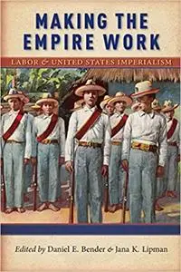 Making the Empire Work: Labor and United States Imperialism