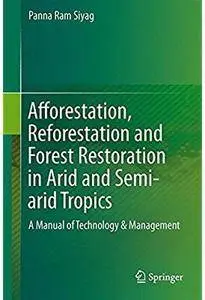 Afforestation, Reforestation and Forest Restoration in Arid and Semi-arid Tropics (2nd edition) [Repost]