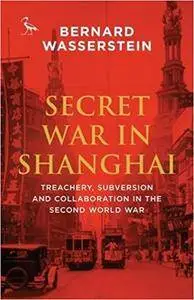 Secret War in Shanghai: Espionage, Intrigue and Treason in World War II