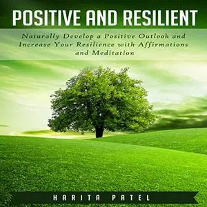 Positive and Resilient: Naturally Develop a Positive Outlook and Increase Your Resilience with Affirmations [Audiobook]