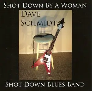 Dave Schmidt & Shot Down Blues Band - Shot Down By A Woman (2013)