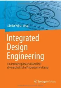 Integrated Design Engineering: Ein interdisziplinäres Modell für die ganzheitliche Produktentwicklung [Repost]