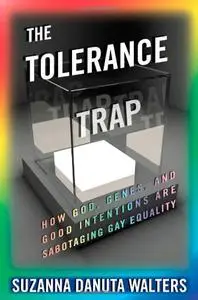 The Tolerance Trap: How God, Genes, and Good Intentions are Sabotaging Gay Equality (Repost)
