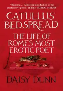 Catullus' Bedspread: The Life of Rome's Most Erotic Poet (Repost)