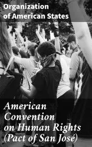 «American Convention on Human Rights (Pact of San José)» by Organization of American States