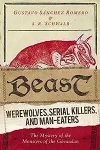 Beast: Werewolves, Serial Killers, and Man-Eaters: The Mystery of the Monsters of the Gévaudan (Repost)