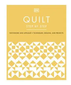 Quilt Step by Step: Patchwork and Appliqué, Techniques, Designs, and Projects