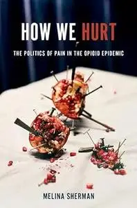 How We Hurt: The Politics of Pain in the Opioid Epidemic