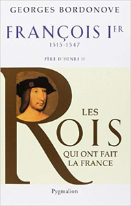 François Ier : Le Roi-Chevalier - Georges Bordonove