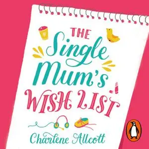 «The Single Mum's Wish List» by Charlene Allcott