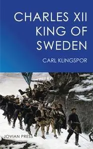 «Charles XII - King of Sweden» by Carl Klingspor