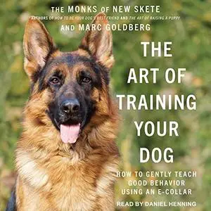 The Art of Training Your Dog: How to Gently Teach Good Behavior Using an E-Collar [Audiobook]