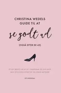 «Christina Wedels guide til at se godt ud (også efter de 45)» by Christina Wedel