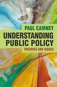 Understanding Public Policy: Theories and Issues