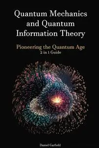 Quantum Mechanics and Quantum Information Theory Pioneering the Quantum Age 2 in 1 Guide
