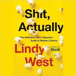 Shit, Actually: The Definitive, 100% Objective Guide to Modern Cinema [Audiobook]