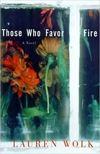 Those Who Favor Fire: A Novel