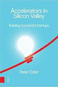 Accelerators in Silicon Valley: Building Successful Startups