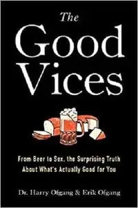 The Good Vices: From Beer to Sex, the Surprising Truth About What's Actually Good for You