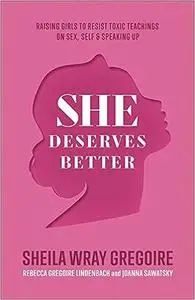 She Deserves Better: Raising Girls to Resist Toxic Teachings on Sex, Self, and Speaking Up