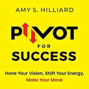 Pivot for Success: Hone Your Vision, Shift Your Energy, Make Your Move [Audiobook]