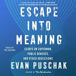 Escape into Meaning: Essays on Superman, Public Benches, and Other Obsessions [Audiobook]