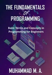 The Fundamentals of Programming : Basic Terms and Concepts in Programming for Beginners
