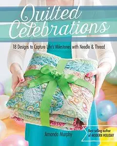 Quilted Celebrations: 18 Designs to Capture Life's Milestones with Needle & Thread (Repost)