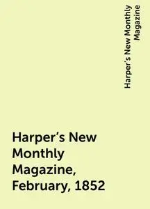 «Harper's New Monthly Magazine, February, 1852» by Harper's New Monthly Magazine