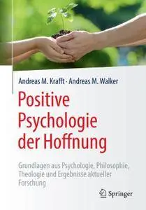 Positive Psychologie der Hoffnung: Grundlagen aus Psychologie, Philosophie, Theologie und Ergebnisse aktueller Forschung