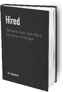 Hired: The Smarter, Faster, Easier Way to Get a Job as a UX Designer