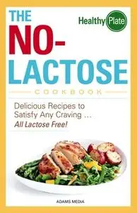 «The No-Lactose Cookbook: Delicious Recipes to Satisfy Any Craving – All Lactose Free!» by Adams Media