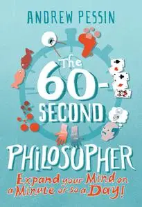 The 60-second Philosopher: Expand your Mind on a Minute or So a Day!