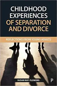 Childhood Experiences of Separation and Divorce: Reflections from Young Adults