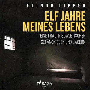 «Elf Jahre meines Lebens: Eine Frau in sowjetischen Gefängnissen und Lagern» by Elinor Lipper