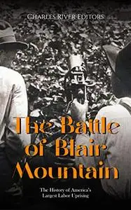 The Battle of Blair Mountain: The History of America’s Largest Labor Uprising