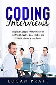 Coding Interviews: Essential Guide to Prepare You with the Most Effective Case Studies and Coding Interview Questions