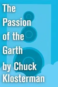 «The Passion of the Garth» by Chuck Klosterman