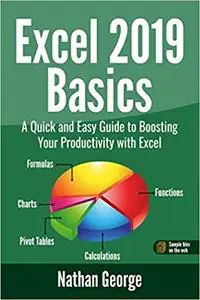 Excel 2019 Basics: A Quick and Easy Guide to Boosting Your Productivity with Excel