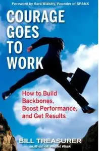 Courage Goes to Work: How to Build Backbones, Boost Performance, and Get Results (repost)