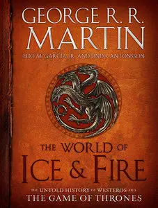 The World of Ice & Fire: The Untold History of Westeros and the Game of Thrones (A Song of Ice and Fire)