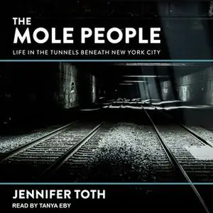 «The Mole People: Life in the Tunnels Beneath New York City» by Jennifer Toth