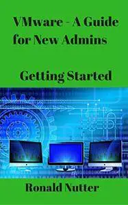 VMware - A Guide for New Admins: Getting Started